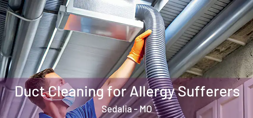  Duct Cleaning for Allergy Sufferers Sedalia - MO