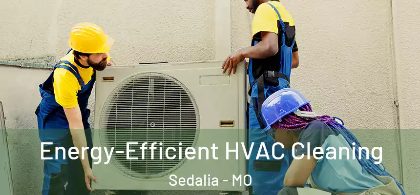 Energy-Efficient HVAC Cleaning Sedalia - MO