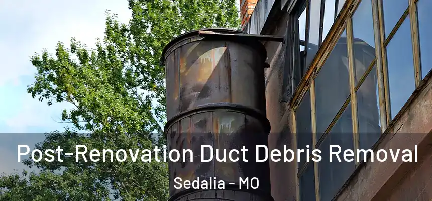  Post-Renovation Duct Debris Removal Sedalia - MO